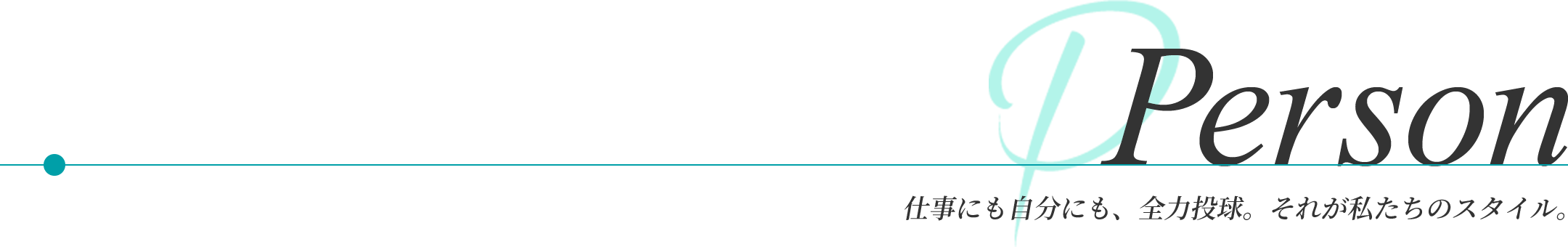 Person | 仕事にも自分にも、全力投球。それが私たちのスタイル。